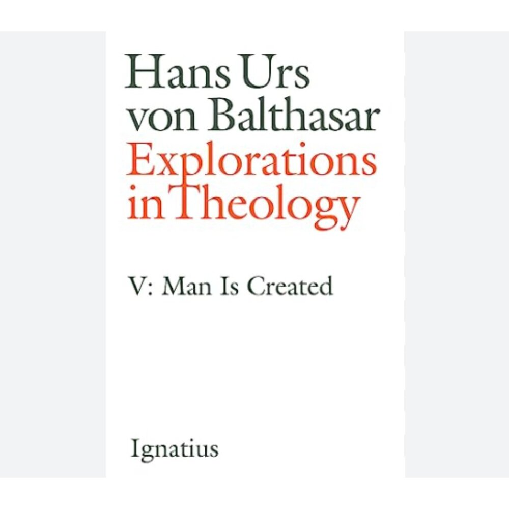 Balthasar's Explorations in Theology, Vol. 5: Man Is Created